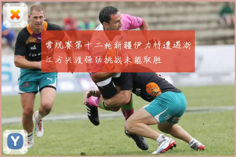 常规赛第十二轮新疆伊力特遭遇浙江方兴渡强劲挑战未能取胜