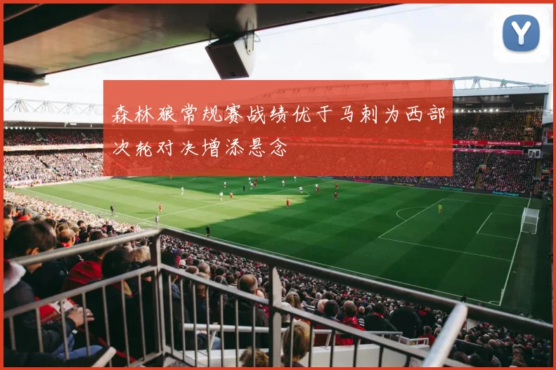 森林狼常规赛战绩优于马刺为西部次轮对决增添悬念