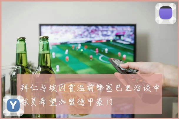 拜仁与埃因霍温前锋塞巴里洽谈中球员希望加盟德甲豪门